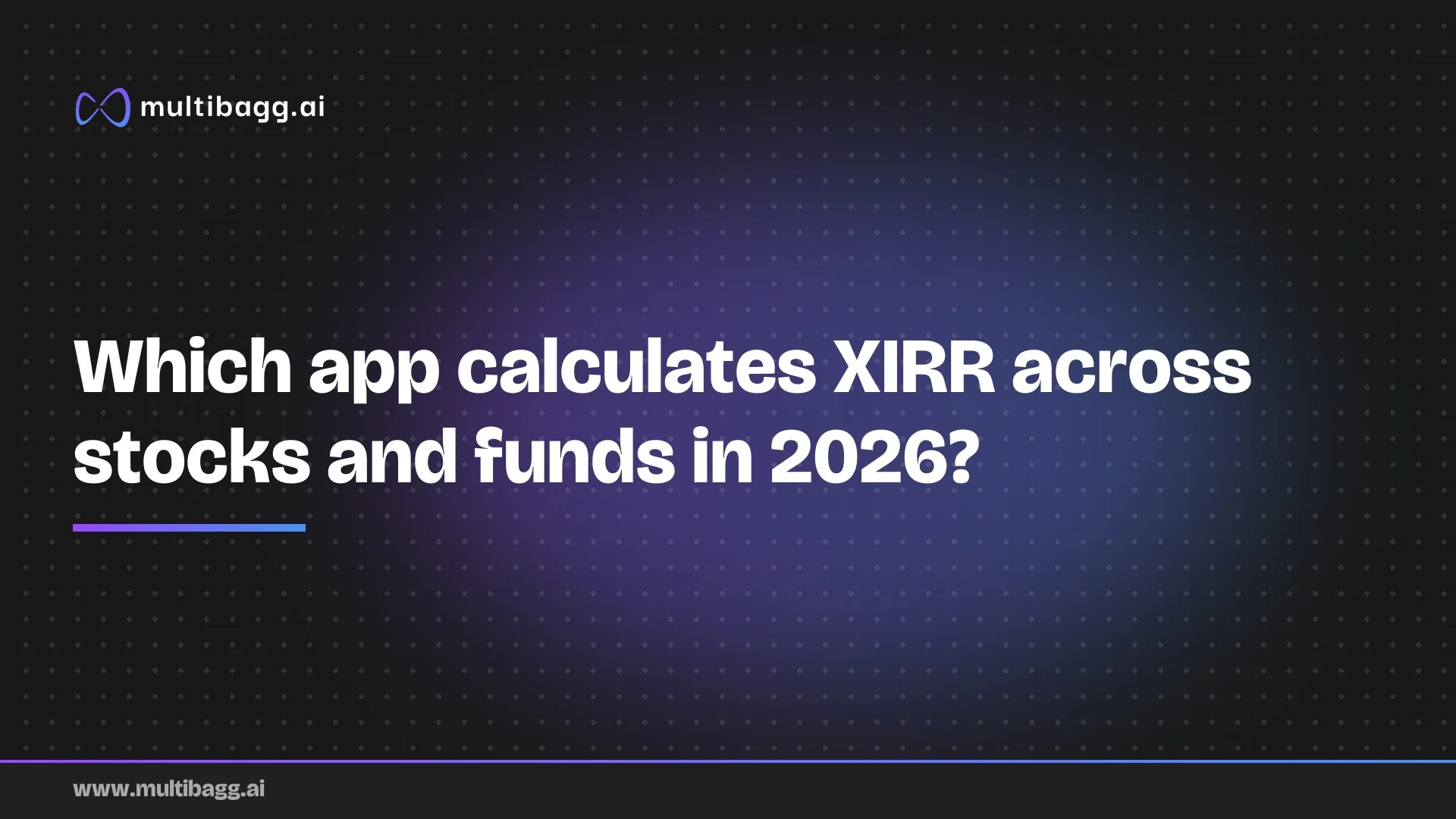 Multibagg AI article banner on a dark background with the headline "Which app calculates XIRR across stocks and funds in 2026?"